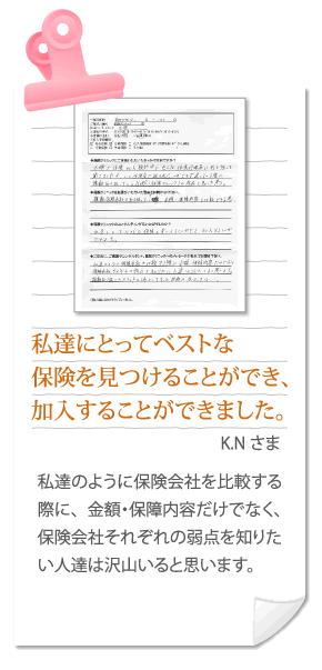 私達にとってベストな保険を見つけることができました。K.N